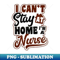 Emergency Nurse Shirt undefined Cant Stay At Home Gift - Digital Sublimation Download File - Perfect For Sublimation Mastery