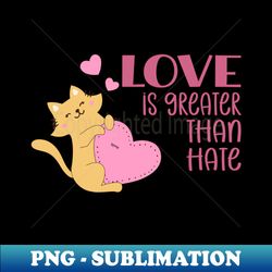 love is greater than hate valentine love - instant sublimation digital download - revolutionize your designs