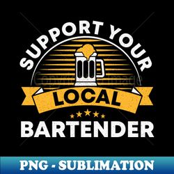 support your local bartender bar - png sublimation digital download - perfect for personalization