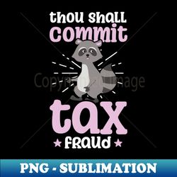 tax fraud shirt  thou should commit racoon - digital sublimation download file - unleash your creativity