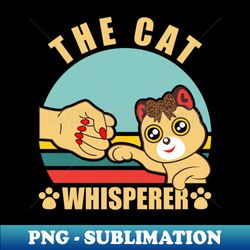 cat whisperer cat babies cat dad - png transparent sublimation design - perfect for sublimation mastery