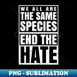 anti racism shirt  same species gift - png transparent digital download file for sublimation - perfect for personalization