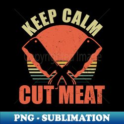 butcher shirt  keep calm cut meat - creative sublimation png download - enhance your apparel with stunning detail