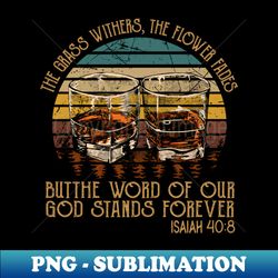 the grass withers the flower fades butthe word of our god stands forever whisky mug - decorative sublimation png file - unleash your creativity