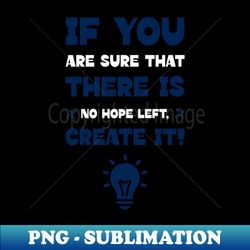 if you are sure that there is no hope left create it motivational - stylish sublimation digital download