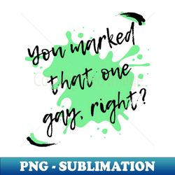 you marked that one gay right - unique sublimation png download