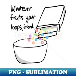 whatever froots your loops - exclusive png sublimation download