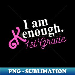 i am kenough 1st grade pink back to school - instant sublimation digital download