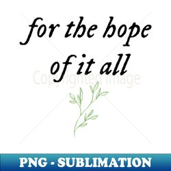 for the hope of it all - png transparent digital download file for sublimation