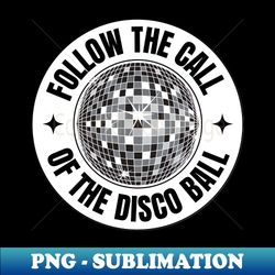 follow the call of the disco ball (black) - special edition sublimation png file