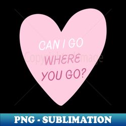 can i go where you go - professional sublimation digital download