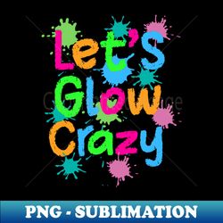 let glow crazy colorful quote colorful tie dye squad team - high-quality png sublimation download