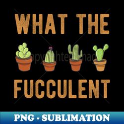 what the fucculent cactus succulents gardening retro vintage - sublimation-ready png file