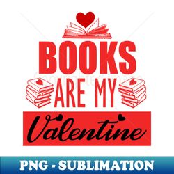 books are my valentine - signature sublimation png file