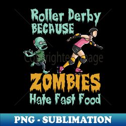 roller derby because zombies hate fast food - instant sublimation digital download