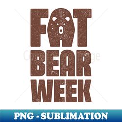 fat bear week for bears lover - digital sublimation download file