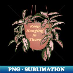 keep hanging in there - png transparent sublimation file