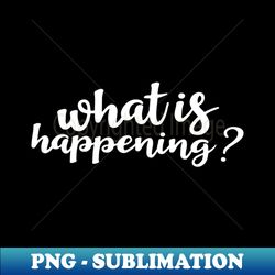 what is happening 1 - creative sublimation png download