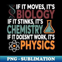 if it moves it's biology if it stinks it's chemistry if it doesn't work it's physics - trendy sublimation digital downlo