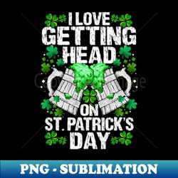 i love getting head on st patricks day - modern sublimation png file