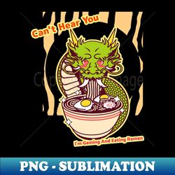 can't hear you i'm gaming and eating ramen - elegant sublimation png download