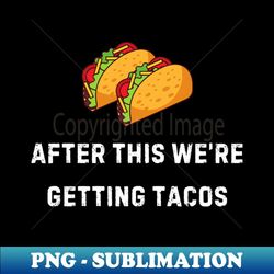 after this we're getting tacos - trendy sublimation digital download