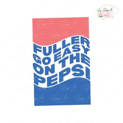 cool fuller go easy on the pepsi svg