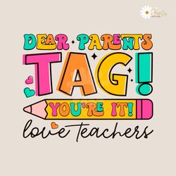 dear parents tag you are it love teachers svg