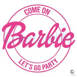 come on barbie lets go party svg cricut digital file