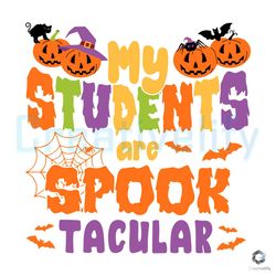 my students are spook tacular svg halloween teacher file