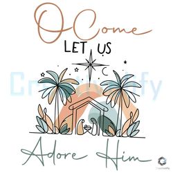 ocome let us adore him svg jesus faith file design