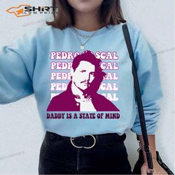 actor pedro pascal daddy is a state of mind sweatshirt