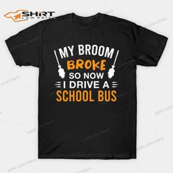my broom broke so now i drive a school bus halloween t-shirt