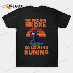 my broom broke so now i go running shirt