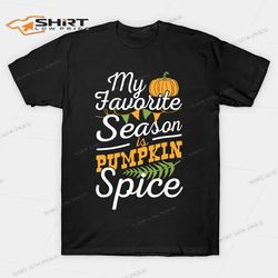 my favorite season is pumpkin spice thanksgiving funny t-shirt