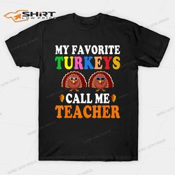 my favorite turkeys call me teacher thanksgiving t-shirt