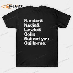 nandor and nadija and laszlo and colin but not you guillermo t-shirt
