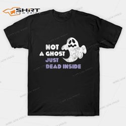 not a ghost just dead inside funny halloween t-shirt