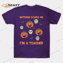 nothing scares me im a teacher funny halloween t-shirt