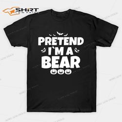 pretend im a bear funny halloween shirt