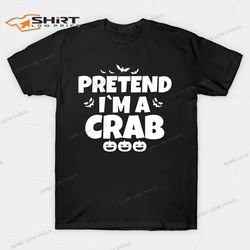 pretend im a crab funny halloween shirt