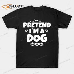 pretend im a dog funny halloween shirt