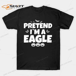 pretend im a eagle funny halloween shirt