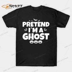 pretend im a ghost funny halloween shirt