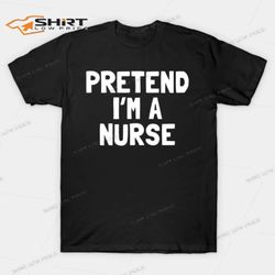 pretend im a nurse halloween t-shirt