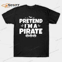 pretend im a pirate funny halloween shirt