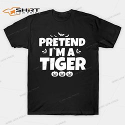 pretend im a tiger funny halloween shirt