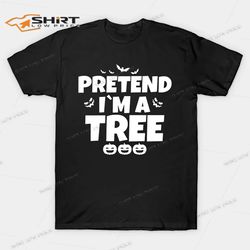 pretend im a tree funny halloween shirt