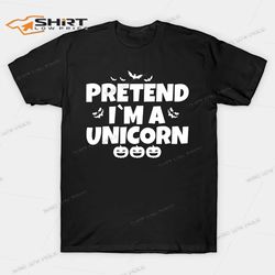 pretend im a unicorn funny halloween shirt