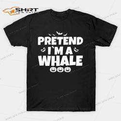 pretend im a whale funny halloween shirt